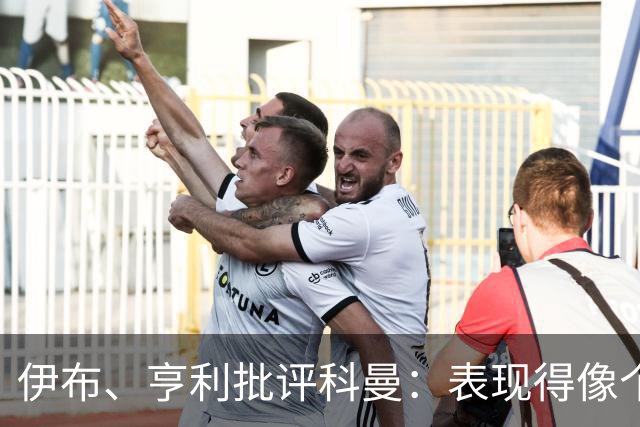 伊布、亨利批评科曼：表现得像个意大利教练 五后卫相当于怕对手