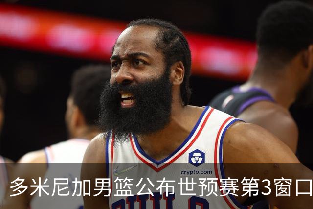 多米尼加男篮公布世预赛第3窗口期集训名单：唐斯&霍福德领衔