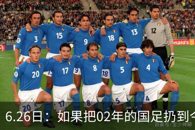 6.26日：如果把02年的国足扔到今儿的美加墨世界杯，注定会被欧美球队狠狠抛弃，0，6